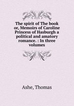 The spirit of the book or, Memoirs of Caroline Princess of Hasburgh Volume 1