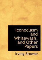 Iconoclasm and Whitewash, and Other Papers