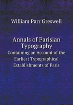 Annals of Parisian Typography Containing an Account of the Earliest Typographical Establishments of Paris