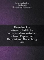 Ungedruckte wissenschaftliche correspondenz zwischen Johann Kepler und Herwart von Hohenburg 1599