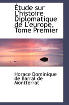 A Tude Sur L'Histoire Diplomatique de L'Europe, Tome Premier