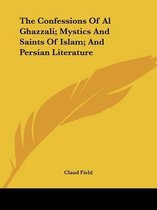 The Confessions of Al Ghazzali; Mystics and Saints of Islam; And Persian Literature