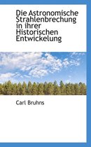 Die Astronomische Strahlenbrechung in Ihrer Historischen Entwickelung