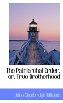 The Patriarchal Order, Or, True Brotherhood