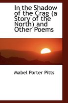 In the Shadow of the Crag (a Story of the North) and Other Poems