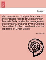 Memorandum on the Practical Means and Probable Results of Coal Mining in Australia Felix, Under the Management of a Company, Prepared by the Colonial Committee, for the Considerati