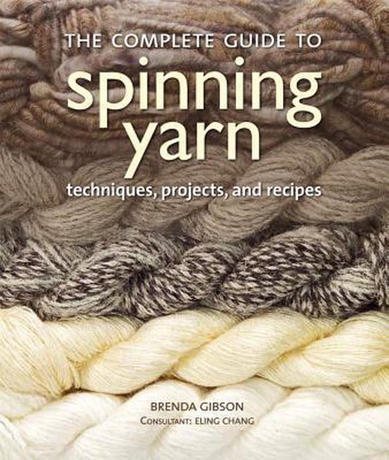 The Complete Guide to Spinning Yarn, Brenda Gibson