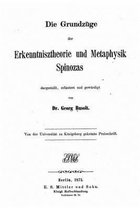 Die Grundzuge der Erkenntnisz Theorie und Metaphysik Spinozas