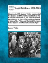 Statement of Mr. Lucius Tuttle, President of the Boston and Maine Railroad Before the Railroad Committee of the Massachusetts Legislature