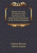 Report of cases of controverted elections in the fourteenth Parliament of the United Kingdom