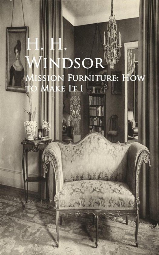 Mission Furniture How to Make It I (ebook), H. H. Windsor