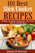 101 Best Slow Cooker Recipes Ever No Mess, No Hassle, No Worries – The Perfect Way To A Perfect Meal