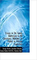 Essays to Do Good, Addressed to All Christians, Whether in Public or Private Capacities