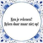 Tegeltje met Spreuk (Tegeltjeswijsheid): Kun je rekenen? Reken daar maar niet op! + Kado verpakking & Plakhanger