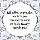 Tegeltje met Spreuk (Tegeltjeswijsheid): Wij hebben de gebreken en de fouten van anderen nodig om ons te troosten over de onze! + Kado verpakking & Plakhanger