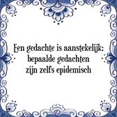 Tegeltje met Spreuk (Tegeltjeswijsheid): Een gedachte is aanstekelijk; bepaalde gedachten zijn zelfs epidemisch + Kado verpakking & Plakhanger