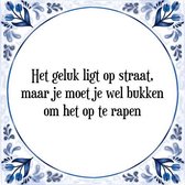 Tegeltje met Spreuk (Tegeltjeswijsheid): Het geluk ligt op straat, maar je moet je wel bukken om het op te rapen + Kado verpakking & Plakhanger