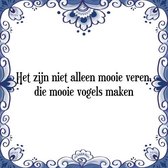 Tegeltje met Spreuk (Tegeltjeswijsheid): Het zijn niet alleen mooie veren, die mooie vogels maken + Kado verpakking & Plakhanger