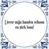 Tegeltje met Spreuk (Tegeltjeswijsheid): Liever mijn handen schoon en t�ch loon! + Kado verpakking & Plakhanger