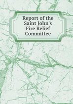 Report of the Saint John's Fire Relief Committee