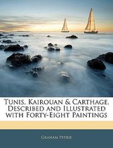 Tunis, Kairouan & Carthage, Described and Illustrated with Forty-Eight Paintings