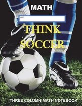 Think Soccer: Math: Three Column Math Notebook