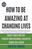 How to Be Amazing at Changing Lives