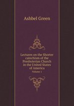 Lectures on the Shorter catechism of the Presbyterian Church in the United States of America Volume 1