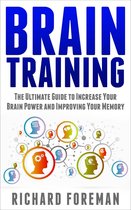 Brain Training: The Ultimate Guide to Increase Your Brain Power and Improving Your Memory (Brain Exercise, Concentration, Neuroplasticity, Mental Clarity, Brain Plasticity)