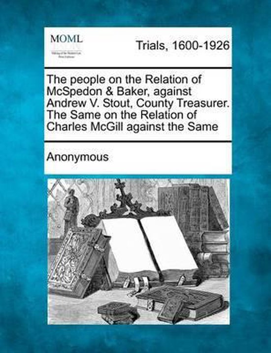 The People on the Relation of McSpedon & Baker, Against Andrew V. Stout, County Treasurer. the Same on the Relation of Charles McGill Against the Same