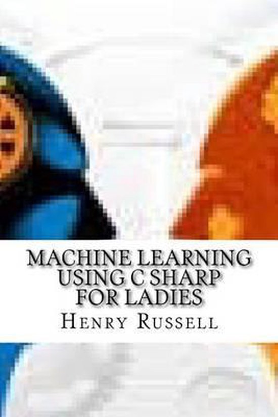 Machine Learning Using C Sharp for Ladies | 9781523354658 | Henry ...