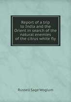Report of a trip to India and the Orient in search of the natural enemies of the citrus white fly