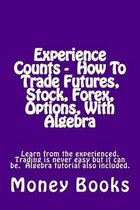 Experience Counts - How to Trade Futures, Stock, Forex, Options, with Algebra