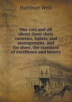 Our cats and all about them their varieties, habits, and management, and for show, the standard of excellence and beauty