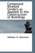 Compound Riveted Girders as Applied in the Construction of Buildings