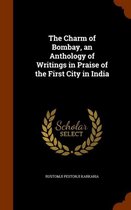 The Charm of Bombay, an Anthology of Writings in Praise of the First City in India