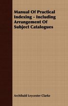 Manual Of Practical Indexing - Including Arrangement Of Subject Catalogues