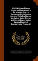 Weekly Notes of Cases Argued and Determined in the Supreme Court of Pennsylvania, the County Courts of Philadelphia, and the United States District and Circuit Courts for the Eastern District
