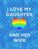 I Love My Daughter and Her Wife: 8.5x11 notebook for proud parents of lesbian daughter: LGBT wedding celebration
