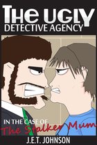 The Ugly Detective Agency 1 - The Ugly Detective Agency In The Case of The Stalker Mum