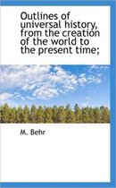 Outlines of Universal History, from the Creation of the World to the Present Time;