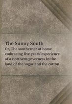 The Sunny South Or, the Southerner at Home Embracing Five Years' Experience of a Northern Governess in the Land of the Sugar and the Cotton
