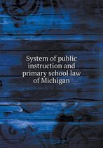 System of public instruction and primary school law of Michigan