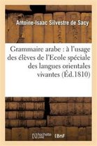Litterature- Grammaire Arabe: � l'Usage Des �l�ves de l'Ecole Sp�ciale Des Langues Orientales Vivantes...