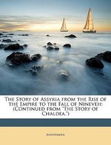 The Story of Assyria from the Rise of the Empire to the Fall of Nineveh