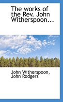 The Works of the REV. John Witherspoon...