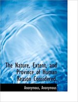 The Nature, Extent, and Province of Human Reason Considered.