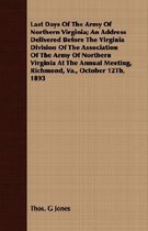 Last Days Of The Army Of Northern Virginia; An Address Delivered Before The Virginia Division Of The Association Of The Army Of Northern Virginia At The Annual Meeting, Richmond, Va., October