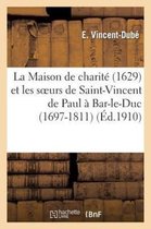 La Maison de Charite (1629) Et Les Soeurs de Saint-Vincent de Paul a Bar-Le-Duc (1697-1811)