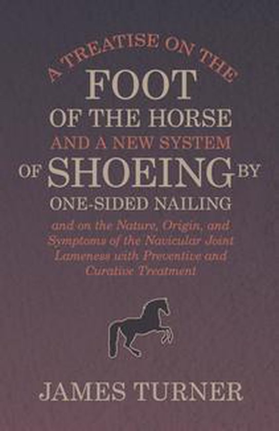 A Treatise on the Foot of the Horse and a New System of Shoe ... - cover